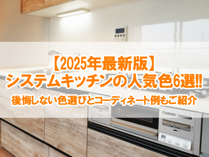【2025年最新版】システムキッチンの人気色6選!!｜後悔しない色選びとコーディネート例もご紹介