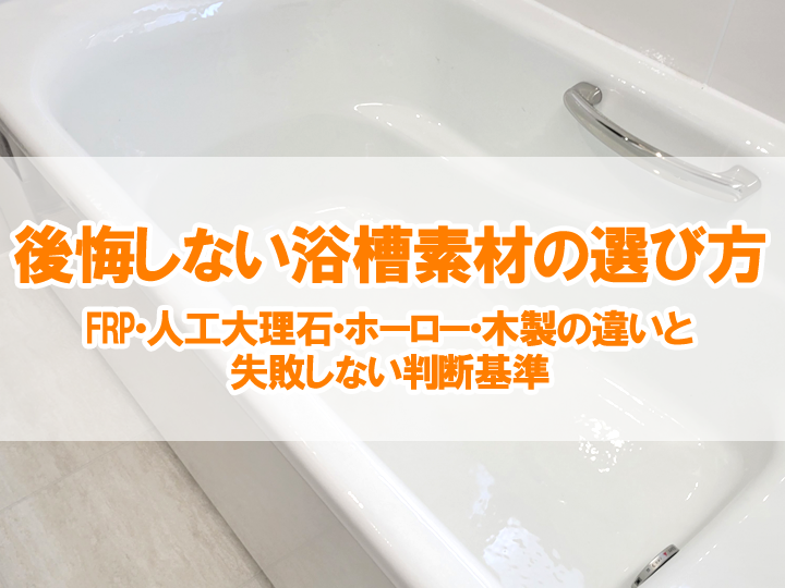 後悔しない浴槽素材の選び方｜FRP・人工大理石・ホーロー・木製の違いと失敗しない判断基準