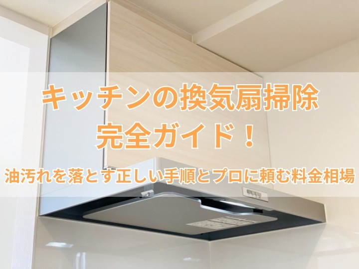 キッチンの換気扇掃除完全ガイド！油汚れを落とす正しい手順とプロに頼む料金相場