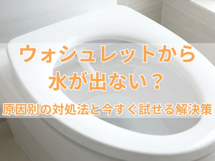 ウォシュレットから水が出ない？原因別の対処法と今すぐ試せる解決策