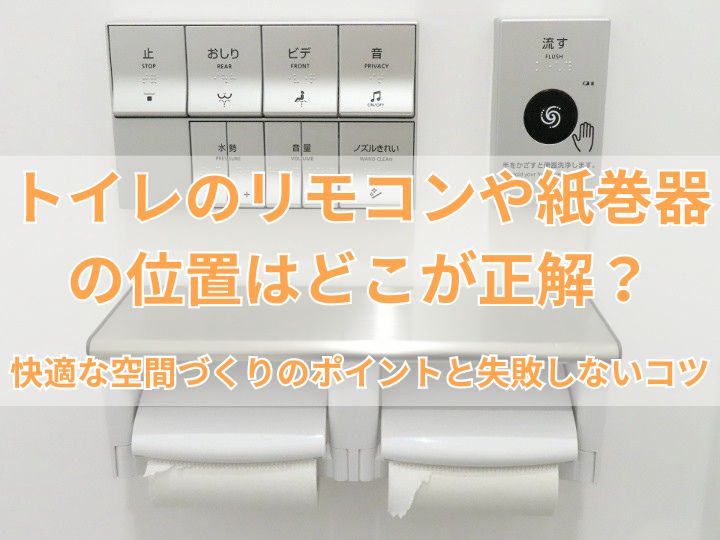 トイレのリモコンや紙巻器の位置はどこが正解？快適な空間づくりのポイントと失敗しないコツ