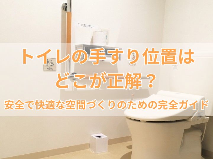 トイレの手すり位置はどこが正解？安全で快適な空間づくりのための完全ガイド