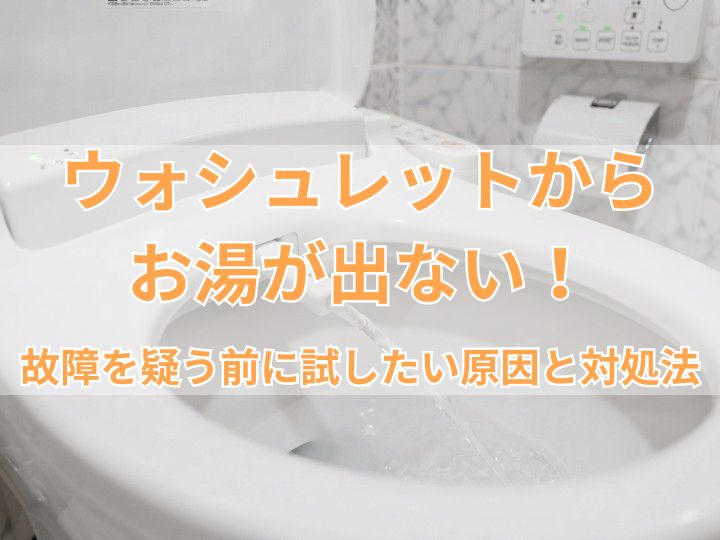 ウォシュレットからお湯が出ない！故障を疑う前に試したい原因と対処法