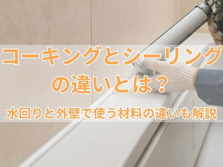 コーキングとシーリングの違いとは？水回りと外壁で使う材料の違いも解説